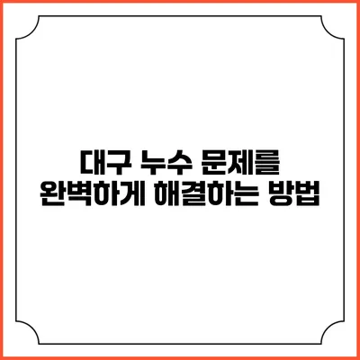 대구 누수 문제를 완벽하게 해결하는 방법