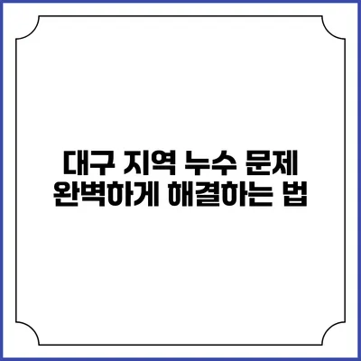 대구 지역 누수 문제 완벽하게 해결하는 법