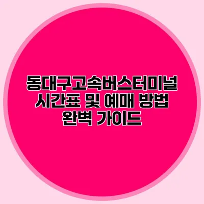 동대구고속버스터미널 시간표 및 예매 방법 완벽 가이드