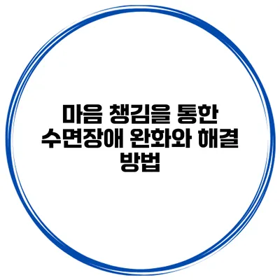 마음 챙김을 통한 수면장애 완화와 해결 방법