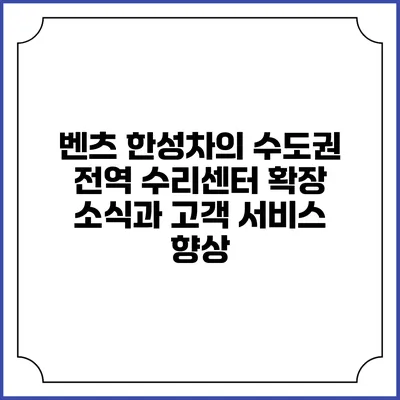 벤츠 한성차의 수도권 전역 수리센터 확장 소식과 고객 서비스 향상