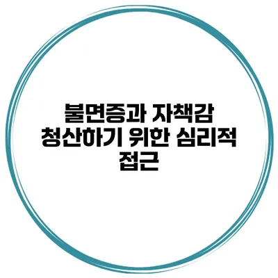 불면증과 자책감 청산하기 위한 심리적 접근