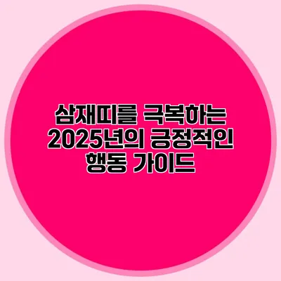 삼재띠를 극복하는 2025년의 긍정적인 행동 가이드