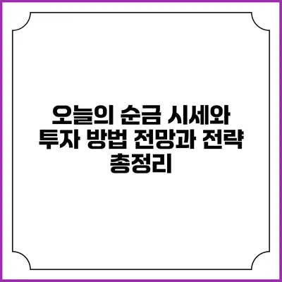 오늘의 순금 시세와 투자 방법: 전망과 전략 총정리