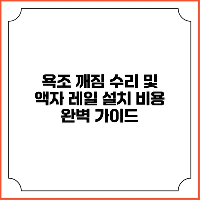 욕조 깨짐 수리 및 액자 레일 설치 비용 완벽 가이드