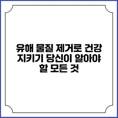 유해 물질 제거로 건강 지키기: 당신이 알아야 할 모든 것