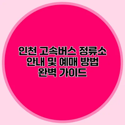 인천 고속버스 정류소 안내 및 예매 방법 완벽 가이드