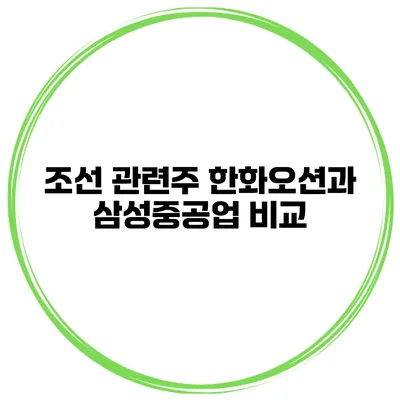 조선 관련주 한화오션과 삼성중공업 비교