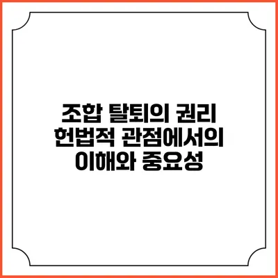 조합 탈퇴의 권리: 헌법적 관점에서의 이해와 중요성