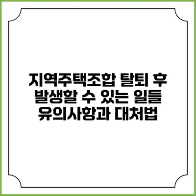 지역주택조합 탈퇴 후 발생할 수 있는 일들: 유의사항과 대처법