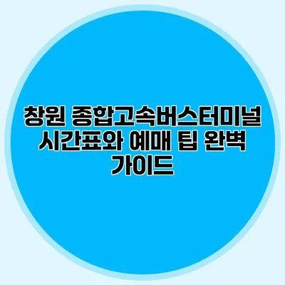 창원 종합고속버스터미널 시간표와 예매 팁 완벽 가이드