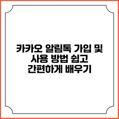 카카오 알림톡 가입 및 사용 방법: 쉽고 간편하게 배우기