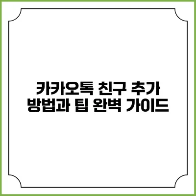 카카오톡 친구 추가 방법과 팁 완벽 가이드