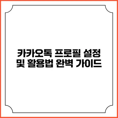 카카오톡 프로필 설정 및 활용법 완벽 가이드