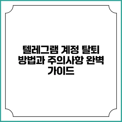 텔레그램 계정 탈퇴 방법과 주의사항 완벽 가이드