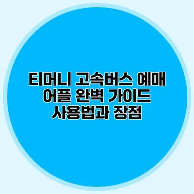 티머니 고속버스 예매 어플 완벽 가이드: 사용법과 장점