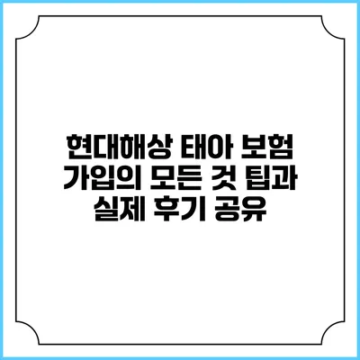 현대해상 태아 보험 가입의 모든 것: 팁과 실제 후기 공유