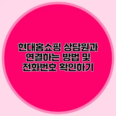 현대홈쇼핑 상담원과 연결하는 방법 및 전화번호 확인하기