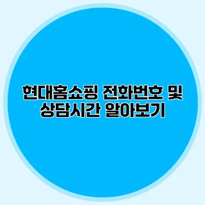 현대홈쇼핑 전화번호 및 상담시간 알아보기