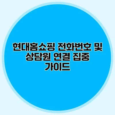 현대홈쇼핑 전화번호 및 상담원 연결 집중 가이드