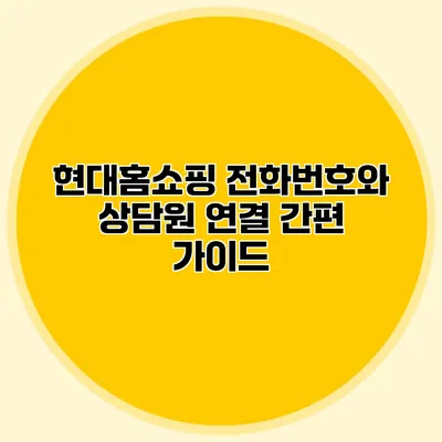 현대홈쇼핑 전화번호와 상담원 연결 간편 가이드