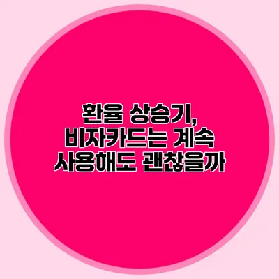 환율 상승기, 비자카드는 계속 사용해도 괜찮을까?