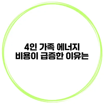 4인 가족 에너지 비용이 급증한 이유는?