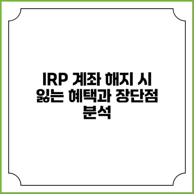 IRP 계좌 해지 시 잃는 혜택과 장단점 분석