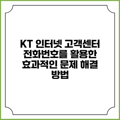 KT 인터넷 고객센터 전화번호를 활용한 효과적인 문제 해결 방법
