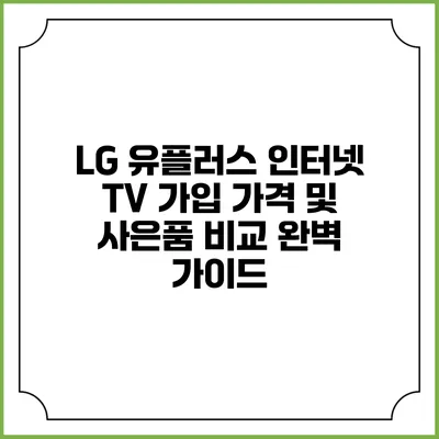 LG 유플러스 인터넷 TV 가입 가격 및 사은품 비교 완벽 가이드