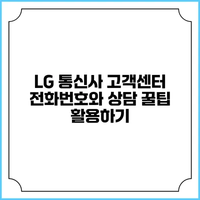 LG 통신사 고객센터 전화번호와 상담 꿀팁 활용하기