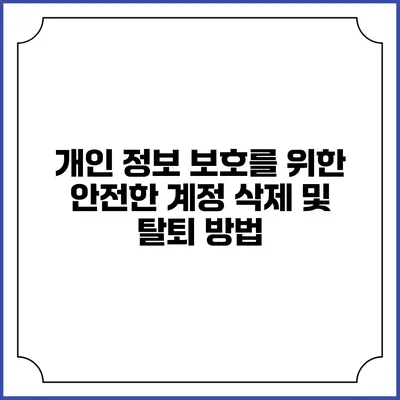 개인 정보 보호를 위한 안전한 계정 삭제 및 탈퇴 방법