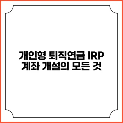 개인형 퇴직연금 IRP 계좌 개설의 모든 것