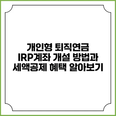 개인형 퇴직연금 IRP계좌 개설 방법과 세액공제 혜택 알아보기