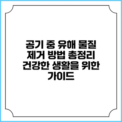 공기 중 유해 물질 제거 방법 총정리: 건강한 생활을 위한 가이드
