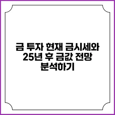금 투자: 현재 금시세와 25년 후 금값 전망 분석하기