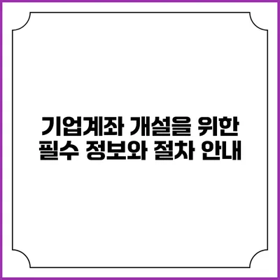 기업계좌 개설을 위한 필수 정보와 절차 안내
