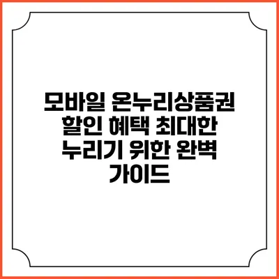 모바일 온누리상품권 할인 혜택 최대한 누리기 위한 완벽 가이드