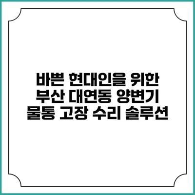 바쁜 현대인을 위한 부산 대연동 양변기 물통 고장 수리 솔루션