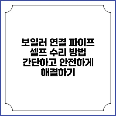 보일러 연결 파이프 셀프 수리 방법: 간단하고 안전하게 해결하기