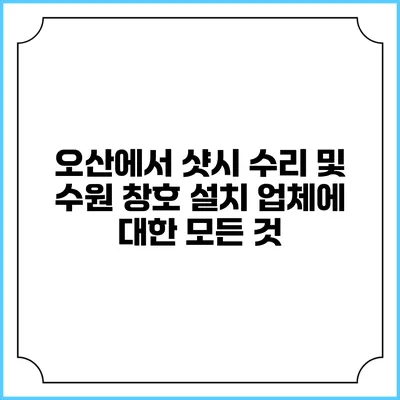 오산에서 샷시 수리 및 수원 창호 설치 업체에 대한 모든 것