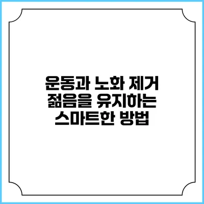 운동과 노화 제거: 젊음을 유지하는 스마트한 방법