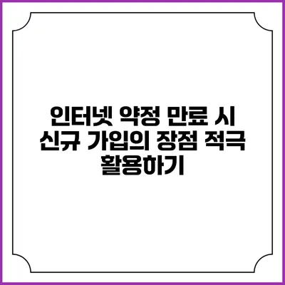 인터넷 약정 만료 시 신규 가입의 장점 적극 활용하기