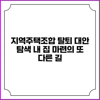 지역주택조합 탈퇴 대안 탐색: 내 집 마련의 또 다른 길