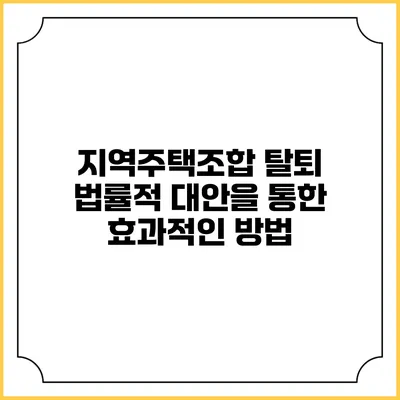 지역주택조합 탈퇴: 법률적 대안을 통한 효과적인 방법