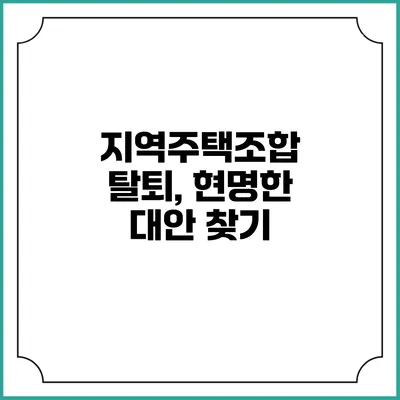 지역주택조합 탈퇴, 현명한 대안 찾기