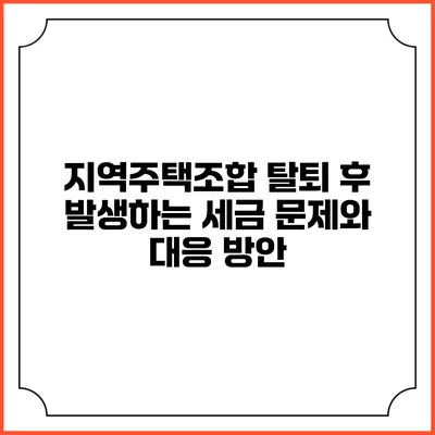 지역주택조합 탈퇴 후 발생하는 세금 문제와 대응 방안
