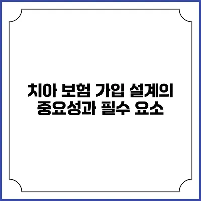 치아 보험 가입 설계의 중요성과 필수 요소