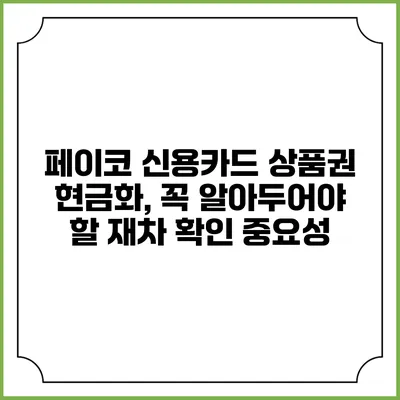페이코 신용카드 상품권 현금화, 꼭 알아두어야 할 재차 확인 중요성