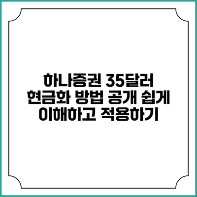 하나증권 35달러 현금화 방법 공개: 쉽게 이해하고 적용하기